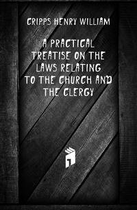 A Practical Treatise On the Laws Relating to the Church and the Clergy