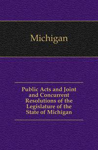 Public Acts and Joint and Concurrent Resolutions of the Legislature of the State of Michigan