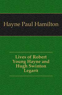Lives of Robert Young Hayne and Hugh Swinton Legare