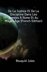 De La Justice Et De La Discipline Dans Les Armees A Rome Et Au Moyen-Age (French Edition)