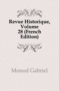 Revue Historique, Volume 28 (French Edition)