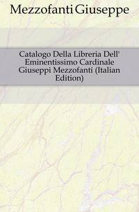 Catalogo Della Libreria Dell' Eminentissimo Cardinale Giuseppi Mezzofanti (Italian Edition)