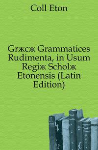 Graecae Grammatices Rudimenta, in Usum Regiae Scholae Etonensis (Latin Edition)