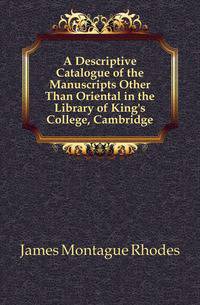 A Descriptive Catalogue of the Manuscripts Other Than Oriental in the Library of King's College, Cambridge