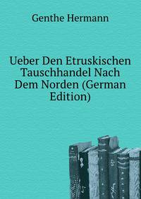 Ueber Den Etruskischen Tauschhandel Nach Dem Norden (German Edition)
