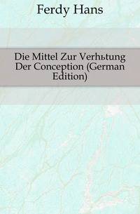 Die Mittel Zur Verhuetung Der Conception (German Edition)