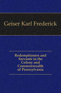 Redemptioners and Servants in the Colony and Commonwealth of Pennsylvania