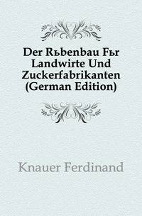 Der Ruebenbau Fuer Landwirte Und Zuckerfabrikanten (German Edition)