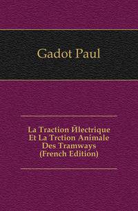 La Traction Electrique Et La Trction Animale Des Tramways (French Edition)