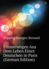 Erinnerungen Aus Dem Leben Eines Deutschen in Paris (German Edition)