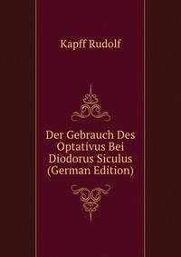 Der Gebrauch Des Optativus Bei Diodorus Siculus (German Edition)