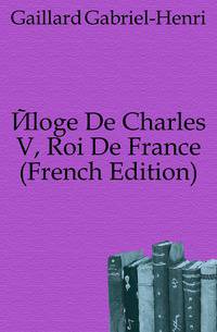 Eloge De Charles V, Roi De France (French Edition)