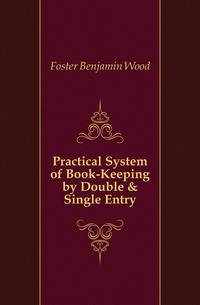 Practical System of Book-Keeping by Double &amp; Single Entry