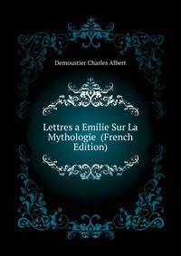Lettres a Emilie Sur La Mythologie ... (French Edition)