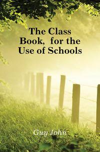 The Class Book, for the Use of Schools