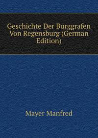 Geschichte Der Burggrafen Von Regensburg (German Edition)
