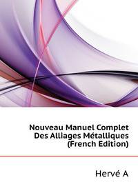 Nouveau Manuel Complet Des Alliages Metalliques ... (French Edition)