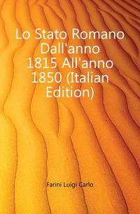 Lo Stato Romano Dall'anno 1815 All'anno 1850 (Italian Edition)