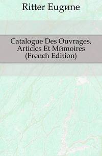 Catalogue Des Ouvrages, Articles Et Memoires (French Edition)