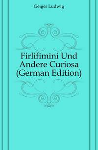 Firlifimini Und Andere Curiosa (German Edition)