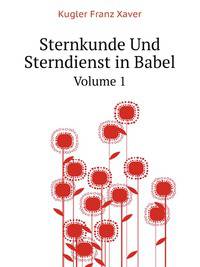 Sternkunde Und Sterndienst in Babel, Volume 1 (German Edition)