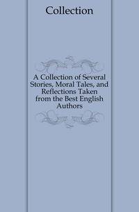 A Collection of Several Stories, Moral Tales, and Reflections Taken from the Best English Authors
