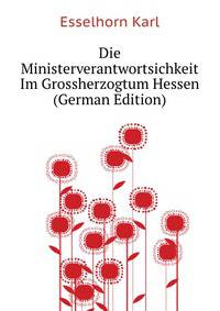 Die Ministerverantwortsichkeit Im Grossherzogtum Hessen (German Edition)