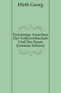 Freisinnige Ansichten Der Volkswirthschaft Und Des Staats (German Edition)