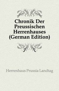 Chronik Der Preussischen Herrenhauses (German Edition)