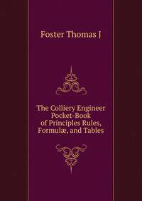 The Colliery Engineer Pocket-Book of Principles Rules, Formulae, and Tables...