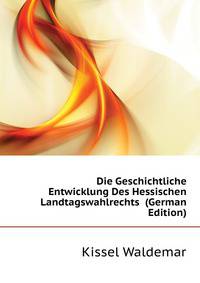 Die Geschichtliche Entwicklung Des Hessischen Landtagswahlrechts ... (German Edition)