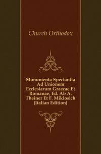 Monumenta Spectantia Ad Unionem Ecclesiarum Graecae Et Romanae, Ed. Ab A. Theiner Et F. Miklosich (Italian Edition)