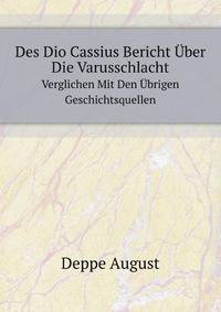 Des Dio Cassius Bericht Uber Die Varusschlacht Verglichen Mit Den Ubrigen Geschichtsquellen (German Edition)