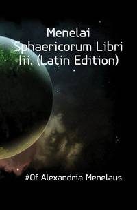 Menelai Sphaericorum Libri Iii. (Latin Edition)