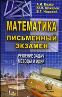 Математика. Письменный экзамен. Решение задач. Методы и идеи: Учебное пособие [вне серии]