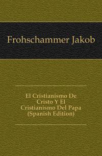 El Cristianismo De Cristo Y El Cristianismo Del Papa (Spanish Edition)