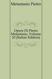 Opere Di Pietro Metastasio, Volume 10 (Italian Edition)