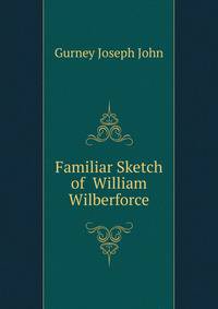 Familiar Sketch of ... William Wilberforce