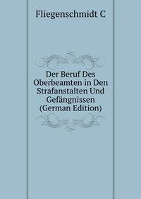 Der Beruf Des Oberbeamten in Den Strafanstalten Und Gefaengnissen (German Edition)