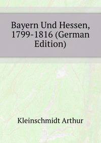 Bayern Und Hessen, 1799-1816 (German Edition)