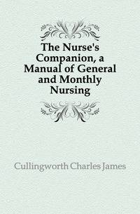 The Nurse's Companion, a Manual of General and Monthly Nursing