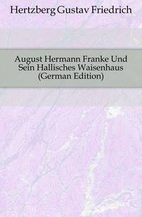 August Hermann Franke Und Sein Hallisches Waisenhaus (German Edition)