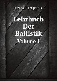 Lehrbuch Der Ballistik, Volume 1 (German Edition)