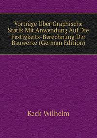 Vortraege Uber Graphische Statik Mit Anwendung Auf Die Festigkeits-Berechnung Der Bauwerke (German Edition)
