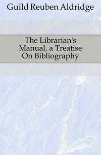 The Librarian's Manual, a Treatise On Bibliography