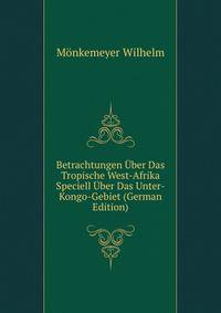 Betrachtungen Uber Das Tropische West-Afrika Speciell Uber Das Unter-Kongo-Gebiet (German Edition)