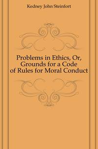Problems in Ethics, Or, Grounds for a Code of Rules for Moral Conduct