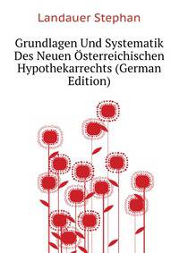 Grundlagen Und Systematik Des Neuen Osterreichischen Hypothekarrechts (German Edition)