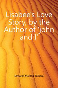 Lisabee's Love Story, by the Author of 'john and I'.