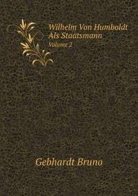Wilhelm Von Humboldt Als Staatsmann, Volume 2 (German Edition)